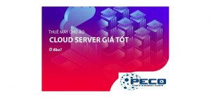 Thuê máy chủ ảo cloud server giá tốt ở đâu?