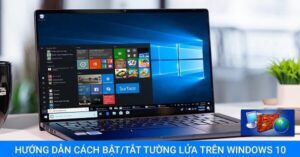 Hướng dẫn cách tắt tường lửa Win 10 đơn giản, nhanh chóng